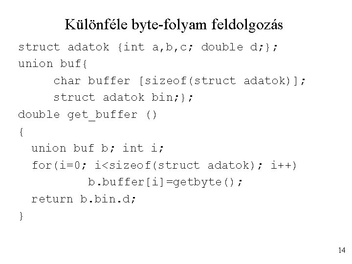 Különféle byte-folyam feldolgozás struct adatok {int a, b, c; double d; }; union buf{