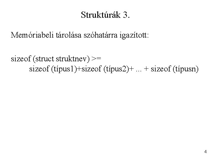Struktúrák 3. Memóriabeli tárolása szóhatárra igazított: sizeof (struct struktnev) >= sizeof (típus 1)+sizeof (típus