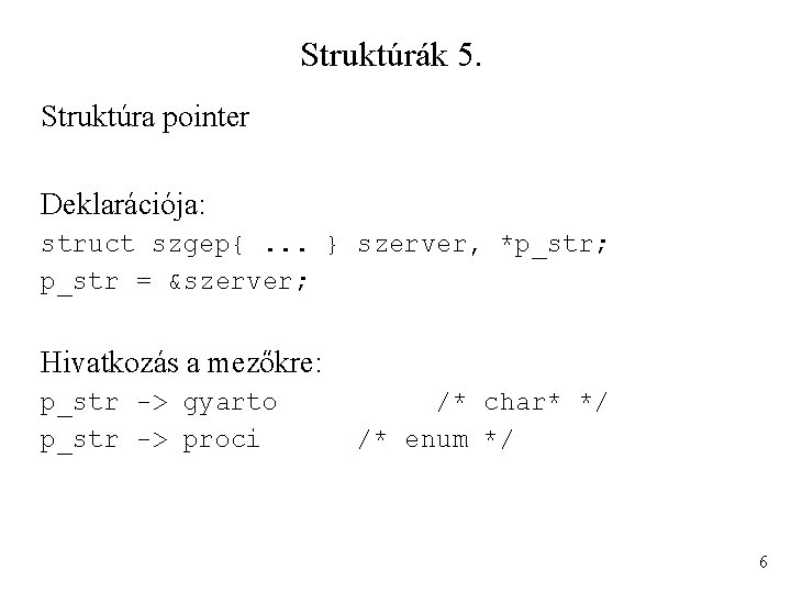 Struktúrák 5. Struktúra pointer Deklarációja: struct szgep{. . . } szerver, *p_str; p_str =