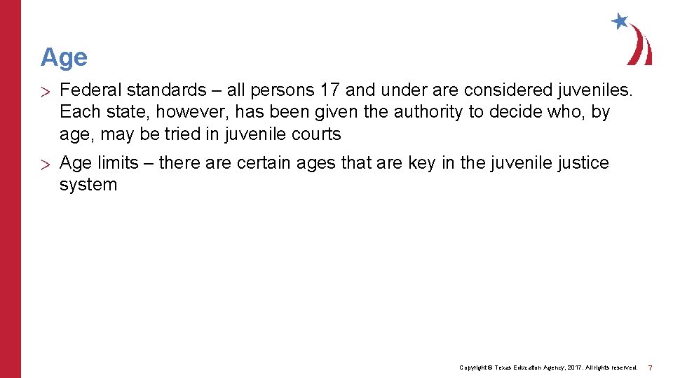 Age > Federal standards – all persons 17 and under are considered juveniles. Each
