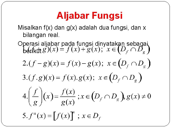 Aljabar Fungsi Misalkan f(x) dan g(x) adalah dua fungsi, dan x bilangan real. Operasi