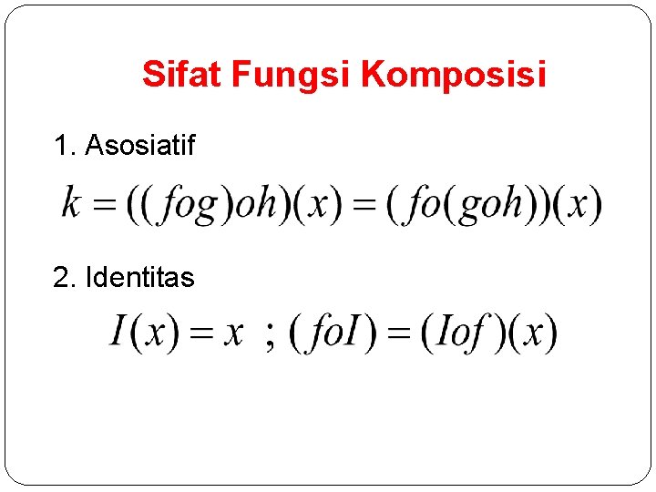 Sifat Fungsi Komposisi 1. Asosiatif 2. Identitas 