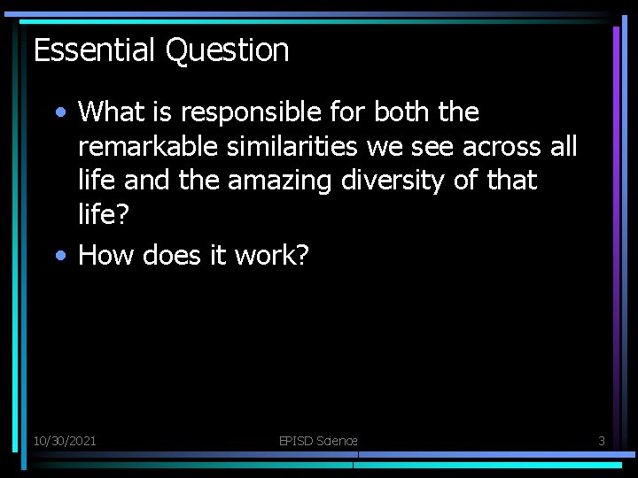 Essential Question • What is responsible for both the remarkable similarities we see across