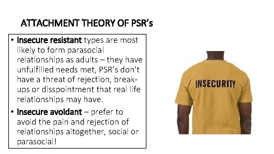 ATTACHMENT THEORY OF PSR’s • Insecure resistant types are most likely to form parasocial