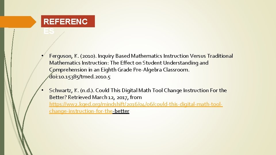 REFERENC ES • Ferguson, K. (2010). Inquiry Based Mathematics Instruction Versus Traditional Mathematics Instruction: