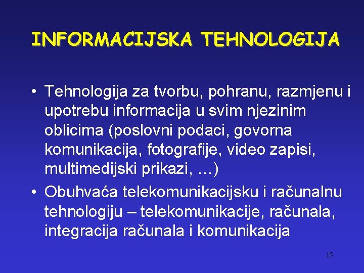 INFORMACIJSKA TEHNOLOGIJA • Tehnologija za tvorbu, pohranu, razmjenu i upotrebu informacija u svim njezinim