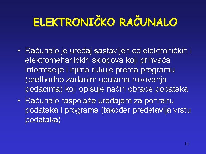 ELEKTRONIČKO RAČUNALO • Računalo je uređaj sastavljen od elektroničkih i elektromehaničkih sklopova koji prihvaća