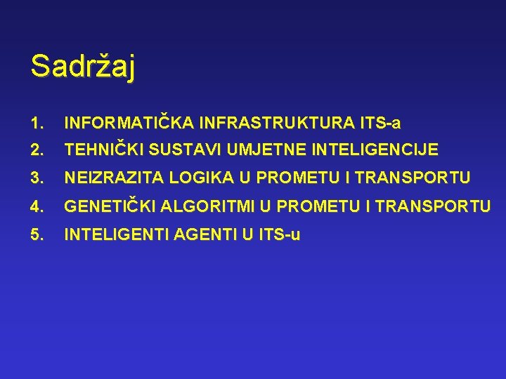 Sadržaj 1. INFORMATIČKA INFRASTRUKTURA ITS-a 2. TEHNIČKI SUSTAVI UMJETNE INTELIGENCIJE 3. NEIZRAZITA LOGIKA U