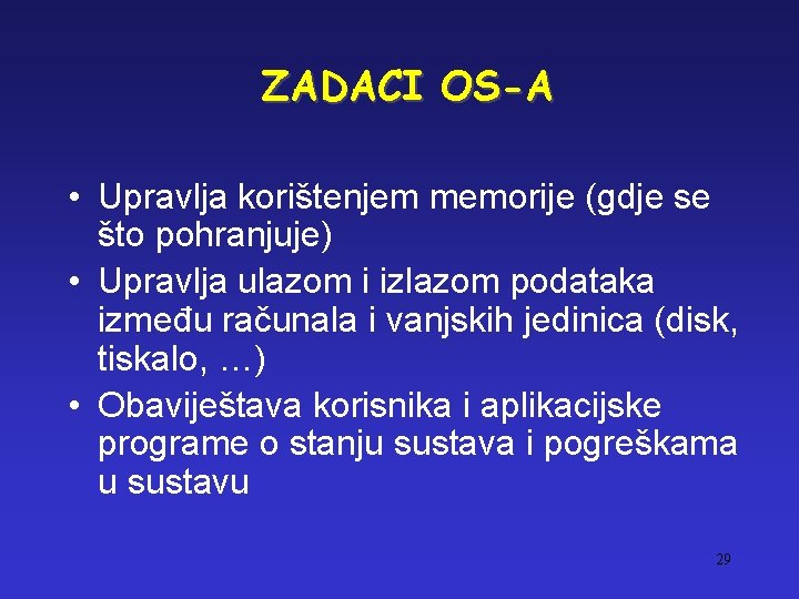 ZADACI OS-A • Upravlja korištenjem memorije (gdje se što pohranjuje) • Upravlja ulazom i