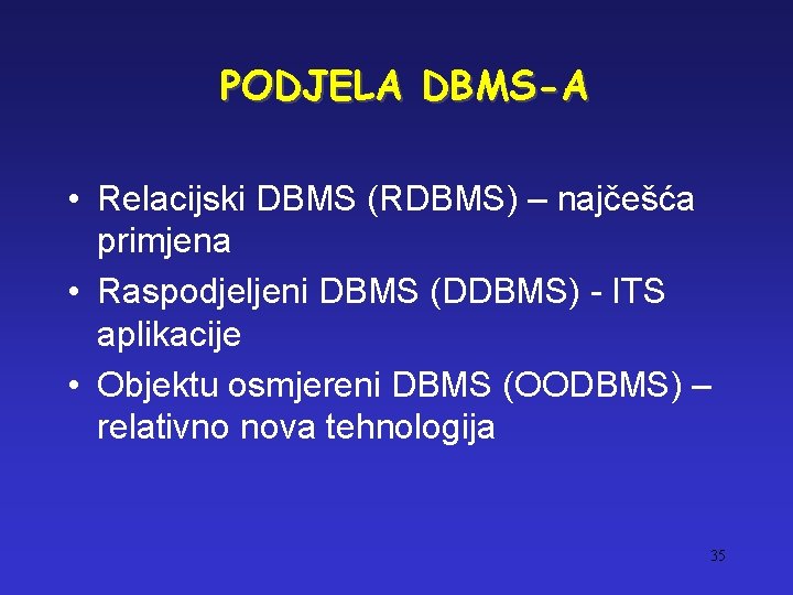 PODJELA DBMS-A • Relacijski DBMS (RDBMS) – najčešća primjena • Raspodjeljeni DBMS (DDBMS) -