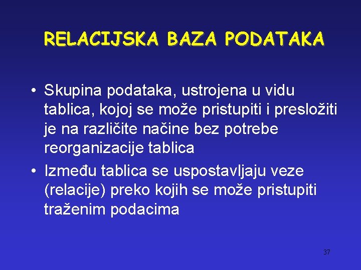 RELACIJSKA BAZA PODATAKA • Skupina podataka, ustrojena u vidu tablica, kojoj se može pristupiti