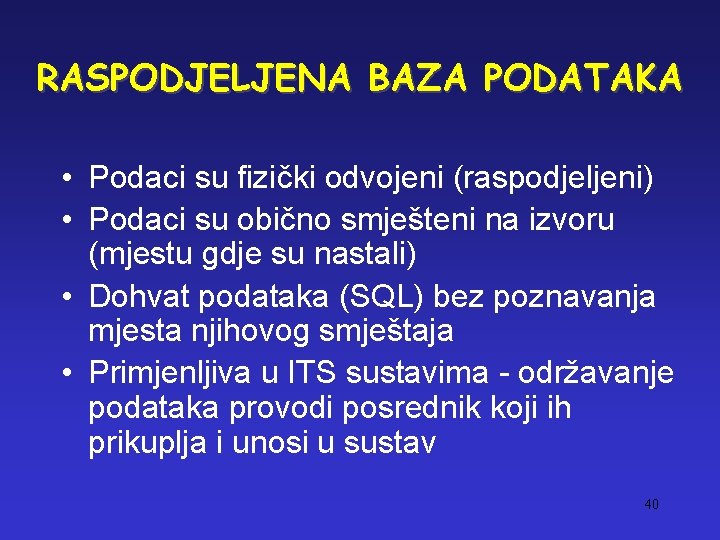 RASPODJELJENA BAZA PODATAKA • Podaci su fizički odvojeni (raspodjeljeni) • Podaci su obično smješteni