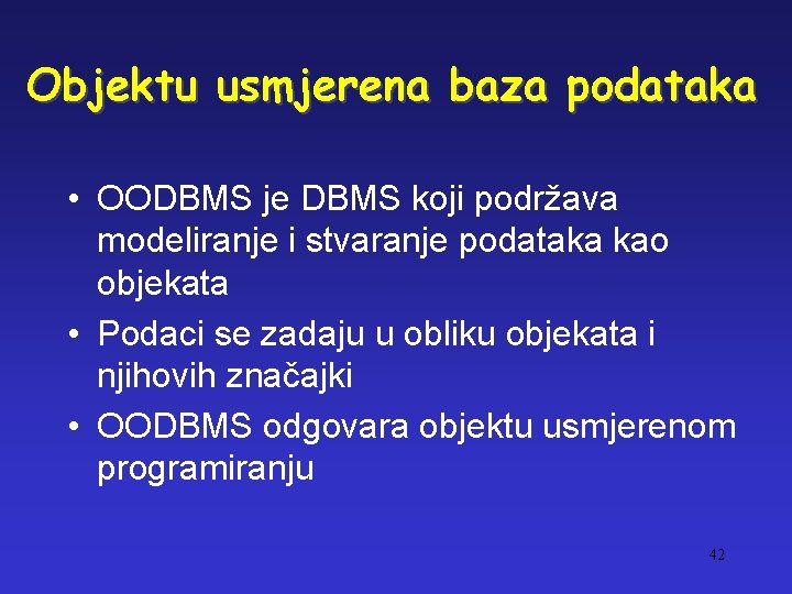 Objektu usmjerena baza podataka • OODBMS je DBMS koji podržava modeliranje i stvaranje podataka