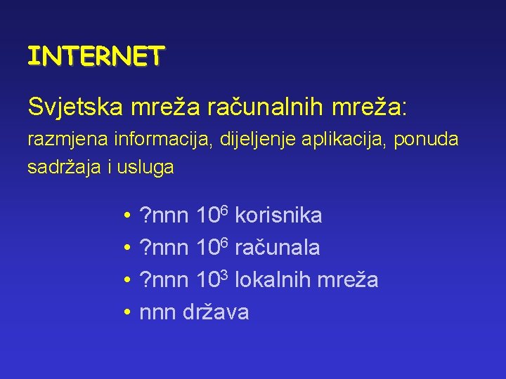 INTERNET Svjetska mreža računalnih mreža: razmjena informacija, dijeljenje aplikacija, ponuda sadržaja i usluga •