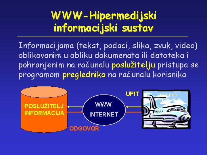 WWW-Hipermedijski informacijski sustav Informacijama (tekst, podaci, slika, zvuk, video) oblikovanim u obliku dokumenata ili