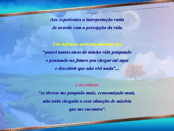 Aos experientes a interpretação varia de acordo com a percepção da vida. Um defensor