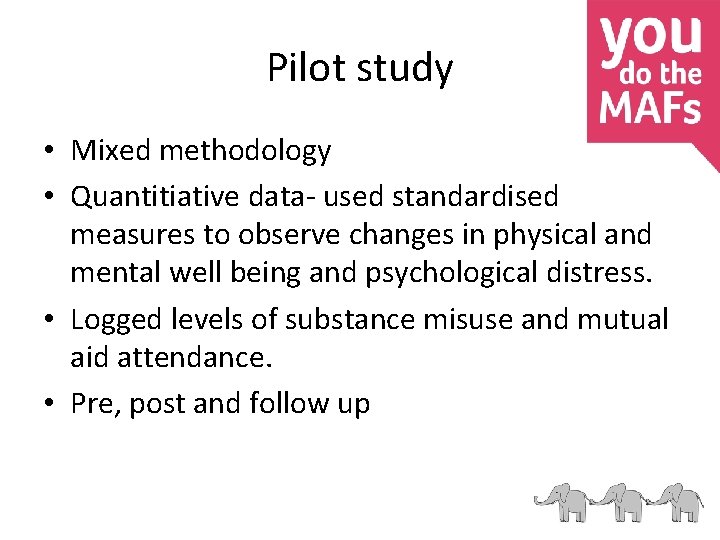 Pilot study • Mixed methodology • Quantitiative data- used standardised measures to observe changes