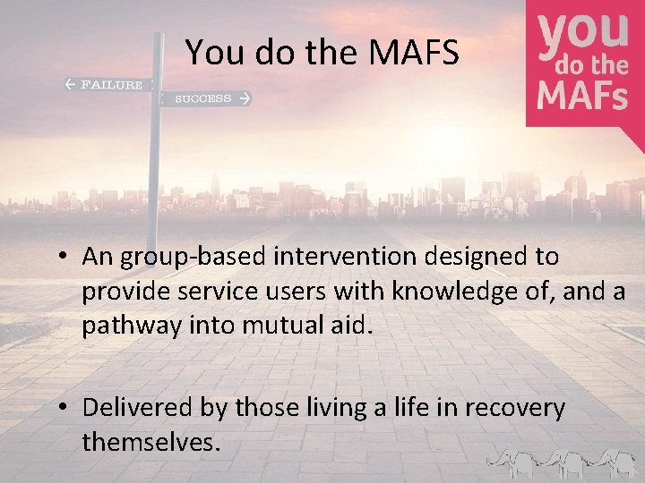 You do the MAFS • An group-based intervention designed to provide service users with