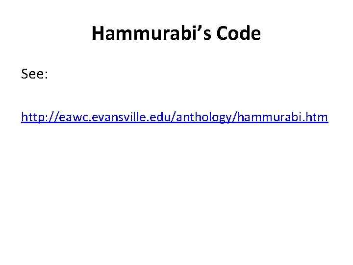 Hammurabi’s Code See: http: //eawc. evansville. edu/anthology/hammurabi. htm 