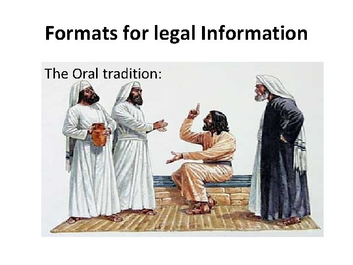 Formats for legal Information The Oral tradition: 