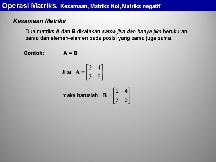 Operasi Matriks, Kesamaan, Matriks Nol, Matriks negatif Kesamaan Matriks Dua matriks A dan B