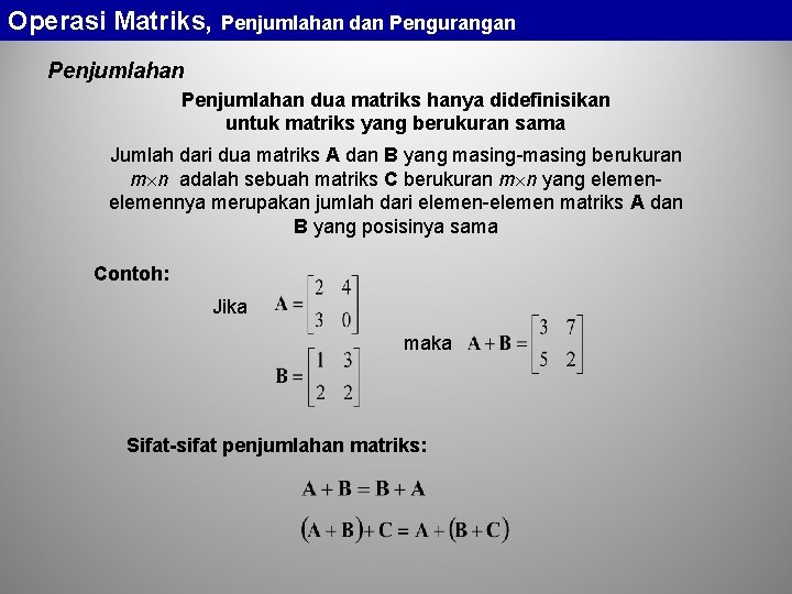 Operasi Matriks, Penjumlahan dan Pengurangan Penjumlahan dua matriks hanya didefinisikan untuk matriks yang berukuran