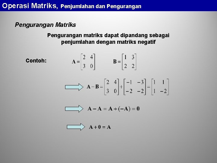 Operasi Matriks, Penjumlahan dan Pengurangan Matriks Pengurangan matriks dapat dipandang sebagai penjumlahan dengan matriks
