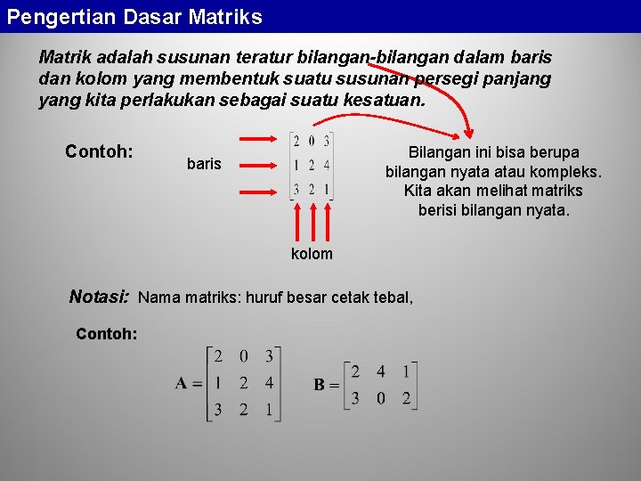 Pengertian Dasar Matriks Matrik adalah susunan teratur bilangan-bilangan dalam baris dan kolom yang membentuk