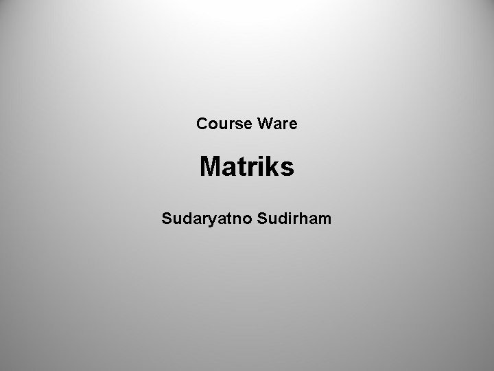 Course Ware Matriks Sudaryatno Sudirham 