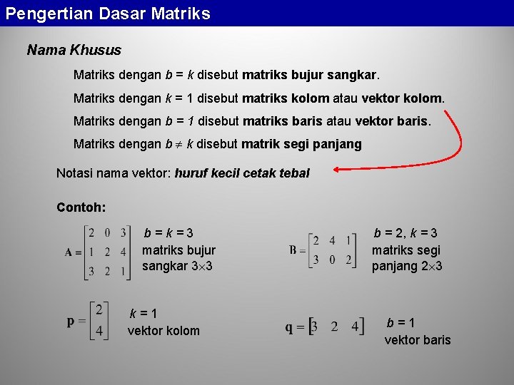 Pengertian Dasar Matriks Nama Khusus Matriks dengan b = k disebut matriks bujur sangkar.