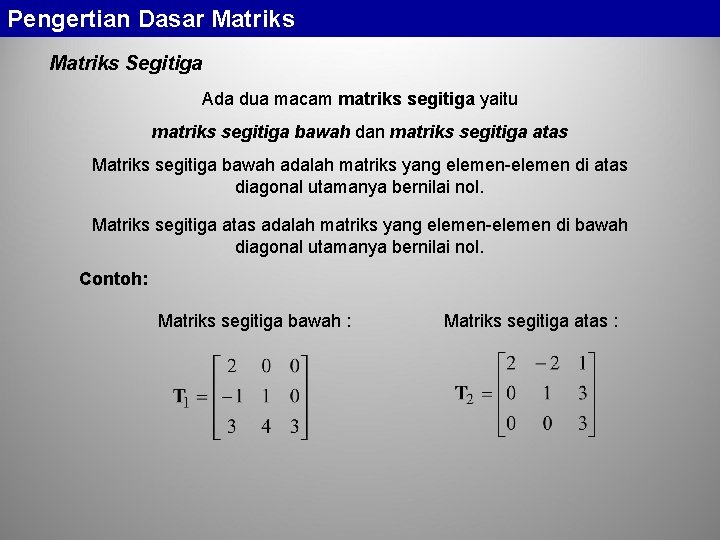 Pengertian Dasar Matriks Segitiga Ada dua macam matriks segitiga yaitu matriks segitiga bawah dan