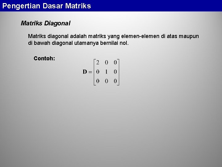 Pengertian Dasar Matriks Diagonal Matriks diagonal adalah matriks yang elemen-elemen di atas maupun di