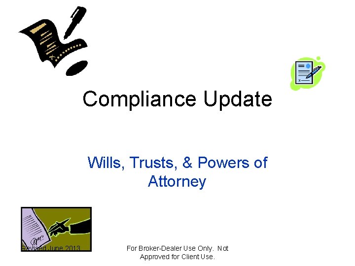 Compliance Update Wills, Trusts, & Powers of Attorney Revised June 2013 For Broker-Dealer Use