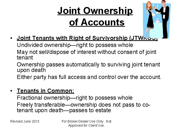 Joint Ownership of Accounts • Joint Tenants with Right of Survivorship (JTWROS) Undivided ownership—right