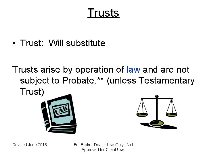 Trusts • Trust: Will substitute Trusts arise by operation of law and are not