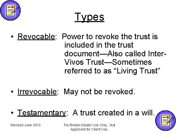 Types • Revocable: Power to revoke the trust is included in the trust document—Also