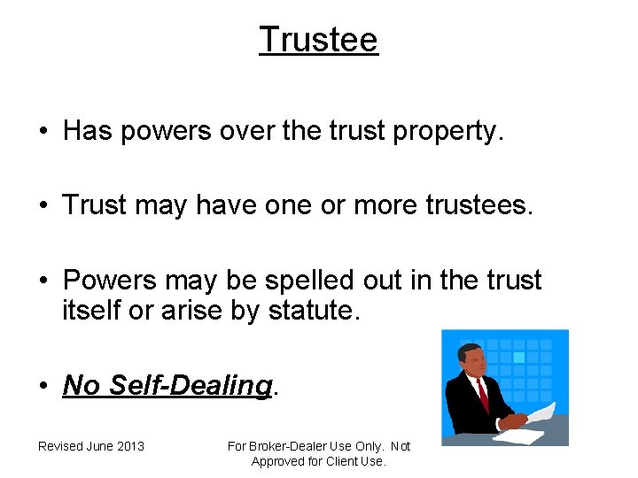 Trustee • Has powers over the trust property. • Trust may have one or