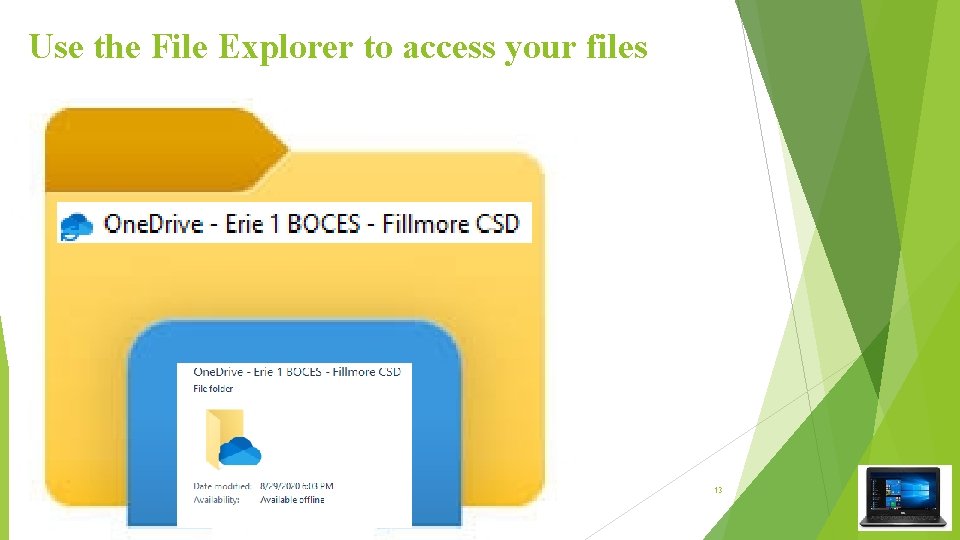 Use the File Explorer to access your files 13 