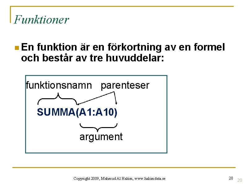 Funktioner n En funktion är en förkortning av en formel och består av tre