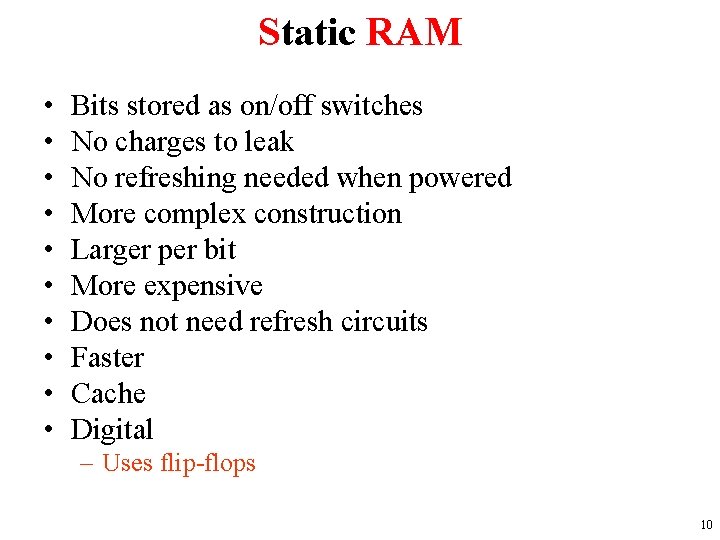 Static RAM • • • Bits stored as on/off switches No charges to leak