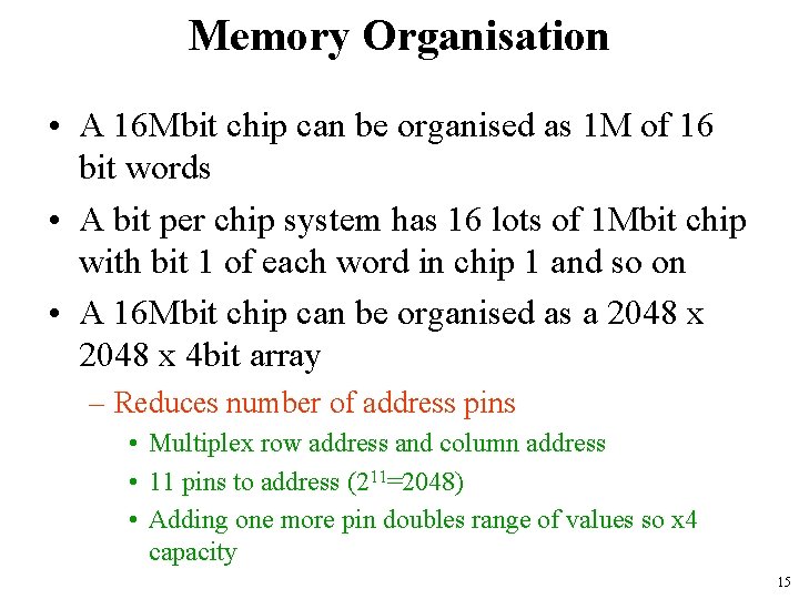 Memory Organisation • A 16 Mbit chip can be organised as 1 M of