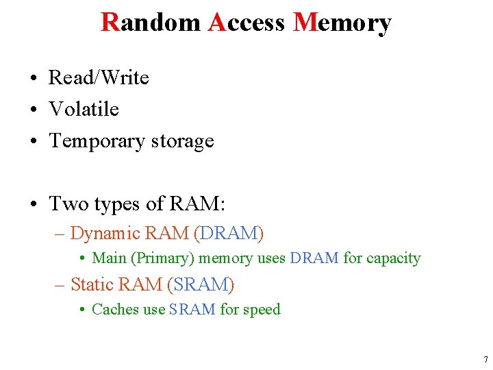 Random Access Memory • Read/Write • Volatile • Temporary storage • Two types of