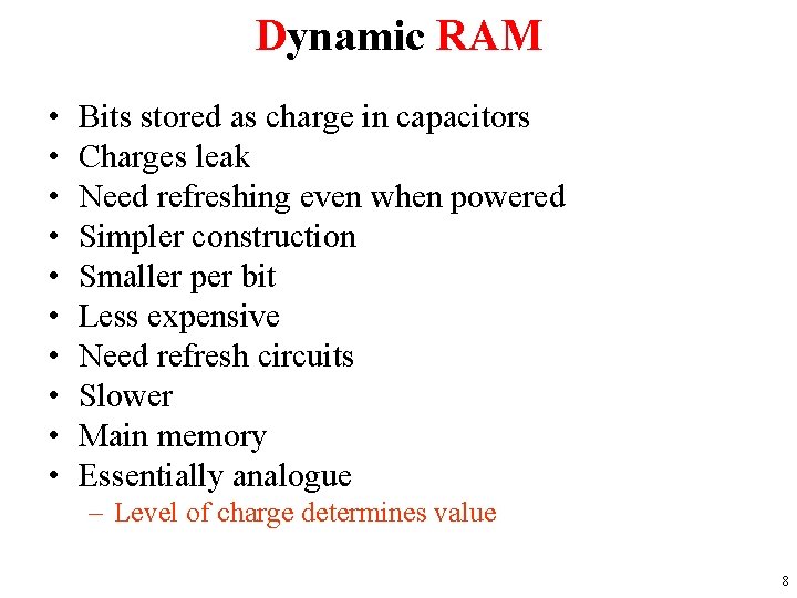 Dynamic RAM • • • Bits stored as charge in capacitors Charges leak Need