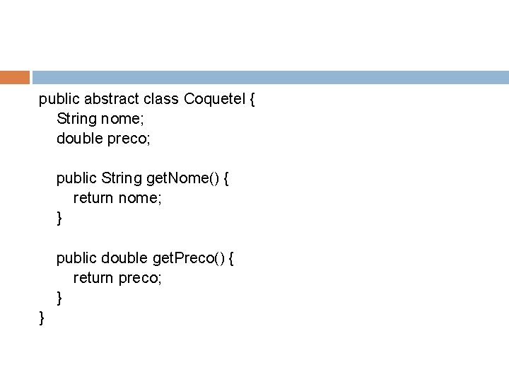 public abstract class Coquetel { String nome; double preco; public String get. Nome() {