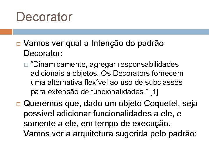 Decorator Vamos ver qual a Intenção do padrão Decorator: “Dinamicamente, agregar responsabilidades adicionais a