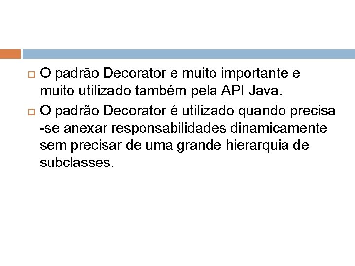  O padrão Decorator e muito importante e muito utilizado também pela API Java.