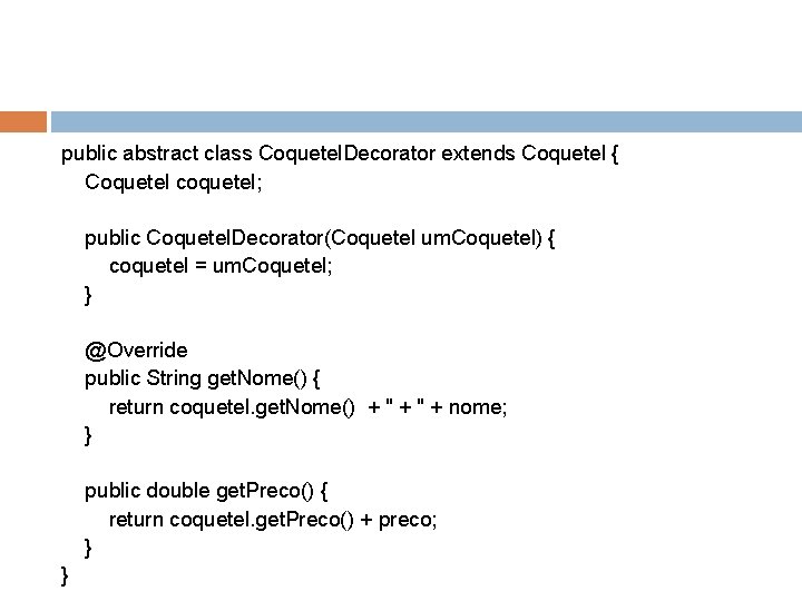 public abstract class Coquetel. Decorator extends Coquetel { Coquetel coquetel; public Coquetel. Decorator(Coquetel um.