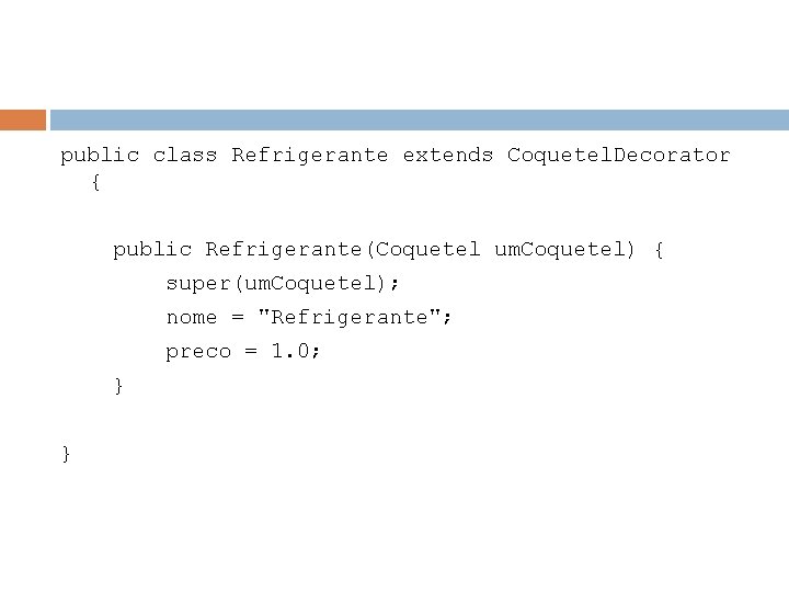public class Refrigerante extends Coquetel. Decorator { public Refrigerante(Coquetel um. Coquetel) { super(um. Coquetel);