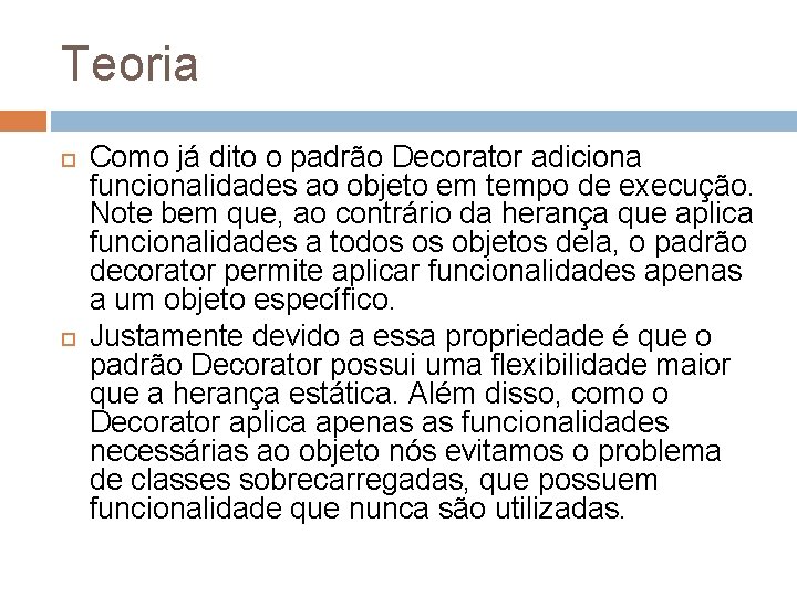 Teoria Como já dito o padrão Decorator adiciona funcionalidades ao objeto em tempo de