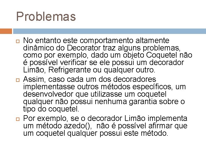 Problemas No entanto este comportamento altamente dinâmico do Decorator traz alguns problemas, como por